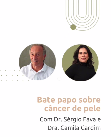 Bate papo entre Dr. Sérgio Fava e a Dra. Camila Cardim sobre câncer de pele